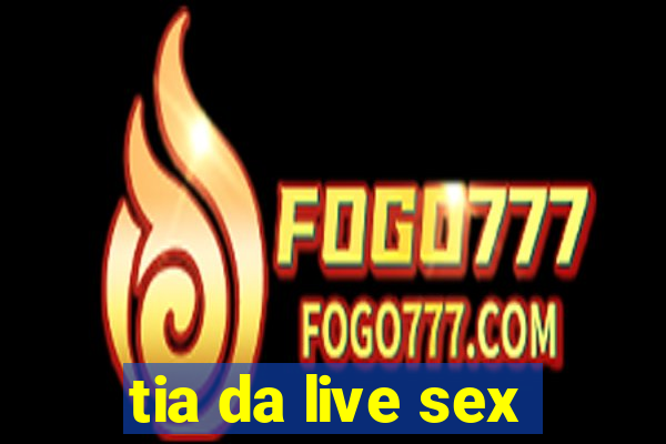 tia da live sex